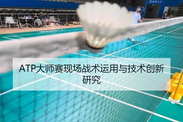 ATP大师赛现场战术运用与技术创新研究